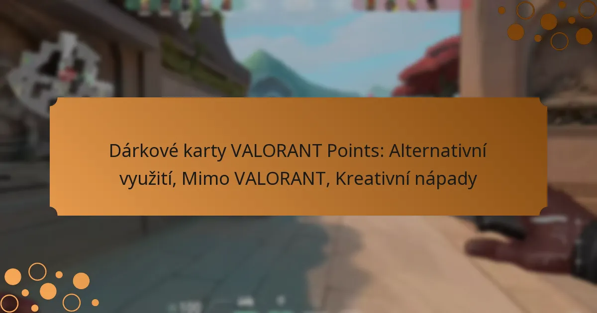 Dárkové karty VALORANT Points: Alternativní využití, Mimo VALORANT, Kreativní nápady