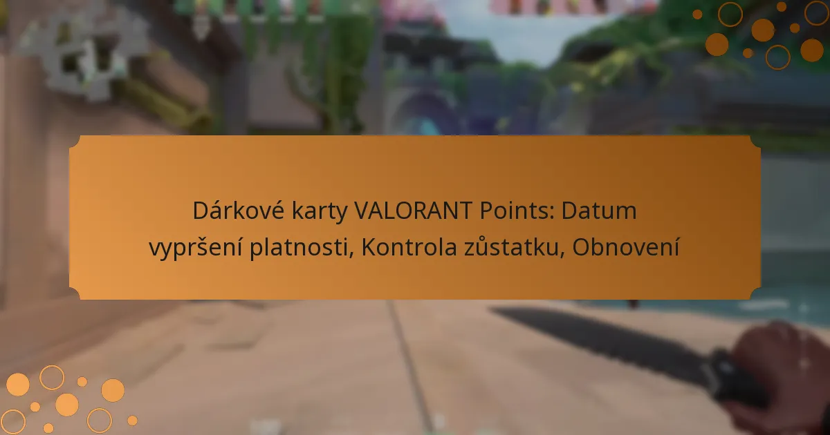 Dárkové karty VALORANT Points: Datum vypršení platnosti, Kontrola zůstatku, Obnovení
