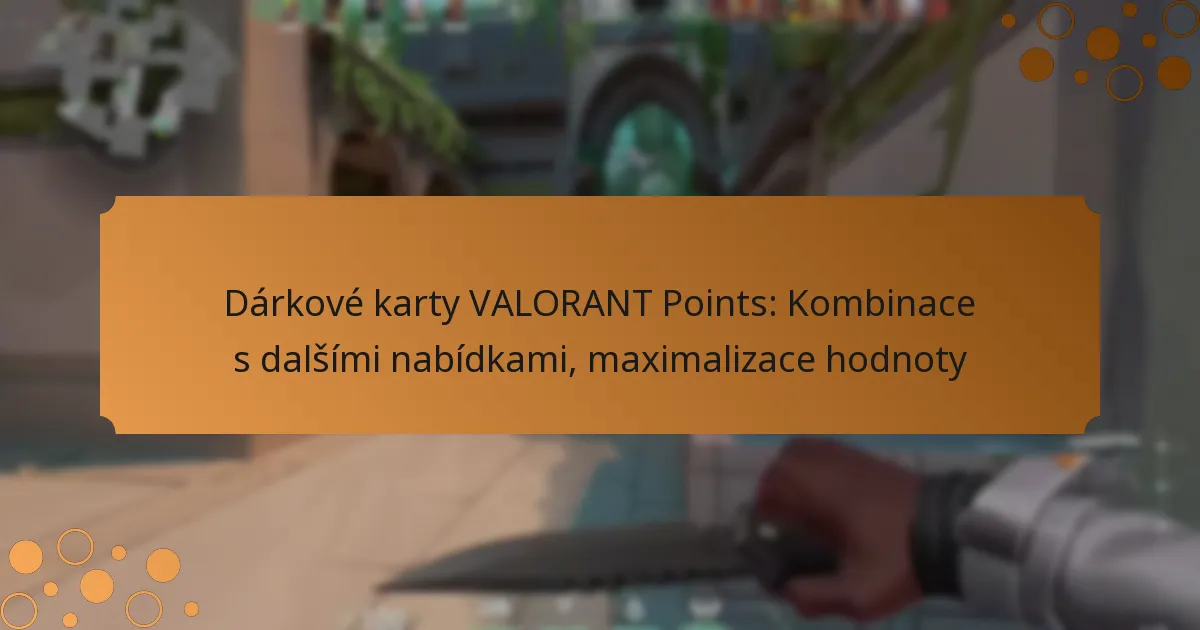 Dárkové karty VALORANT Points: Kombinace s dalšími nabídkami, maximalizace hodnoty