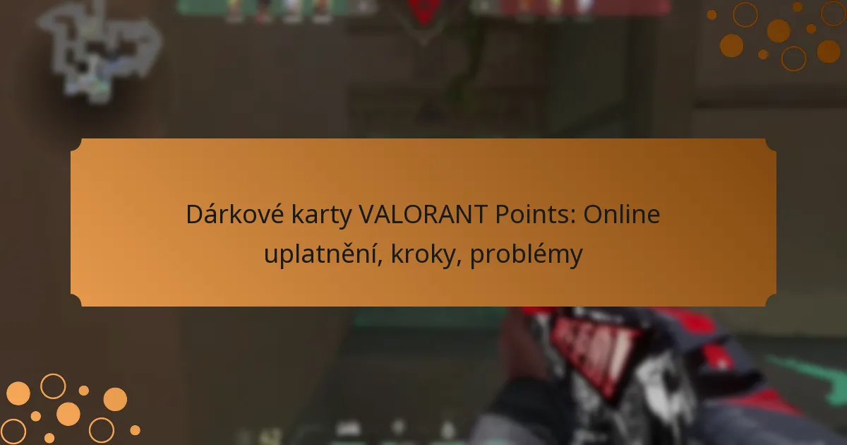 Dárkové karty VALORANT Points: Online uplatnění, kroky, problémy
