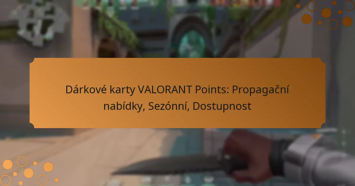 Dárkové karty VALORANT Points: Propagační nabídky, Sezónní, Dostupnost