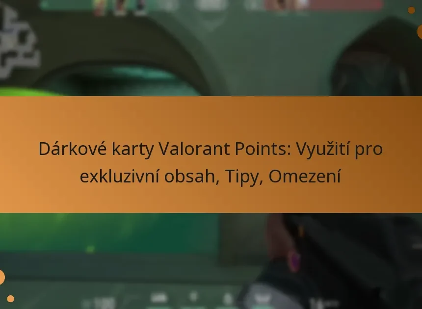 Dárkové karty Valorant Points: Využití pro exkluzivní obsah, Tipy, Omezení