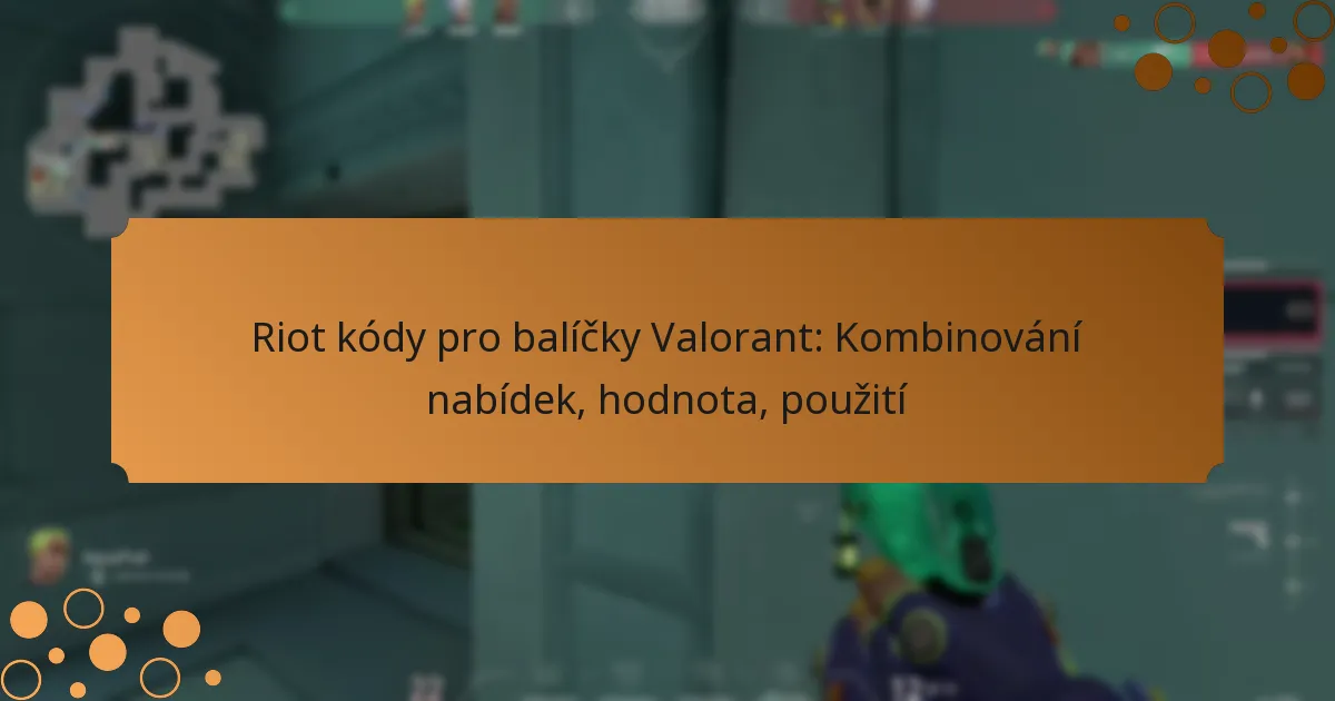 Riot kódy pro balíčky Valorant: Kombinování nabídek, hodnota, použití