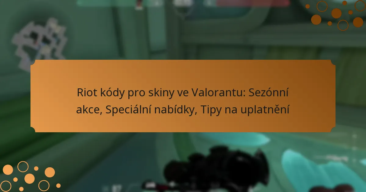 Riot kódy pro skiny ve Valorantu: Sezónní akce, Speciální nabídky, Tipy na uplatnění