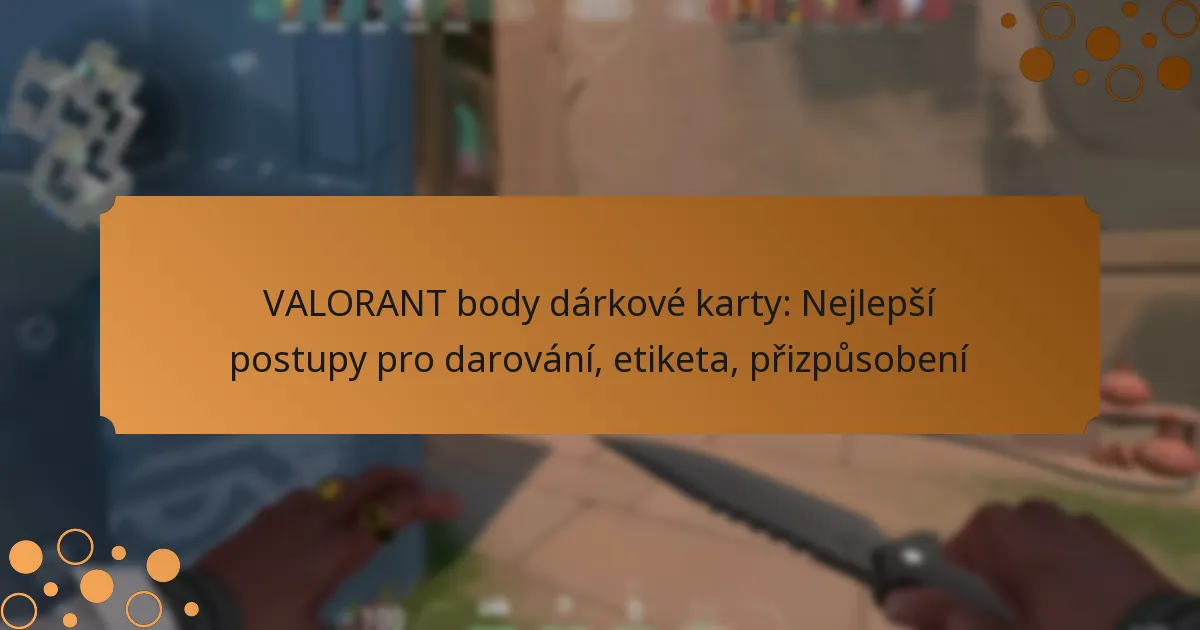 VALORANT body dárkové karty: Nejlepší postupy pro darování, etiketa, přizpůsobení