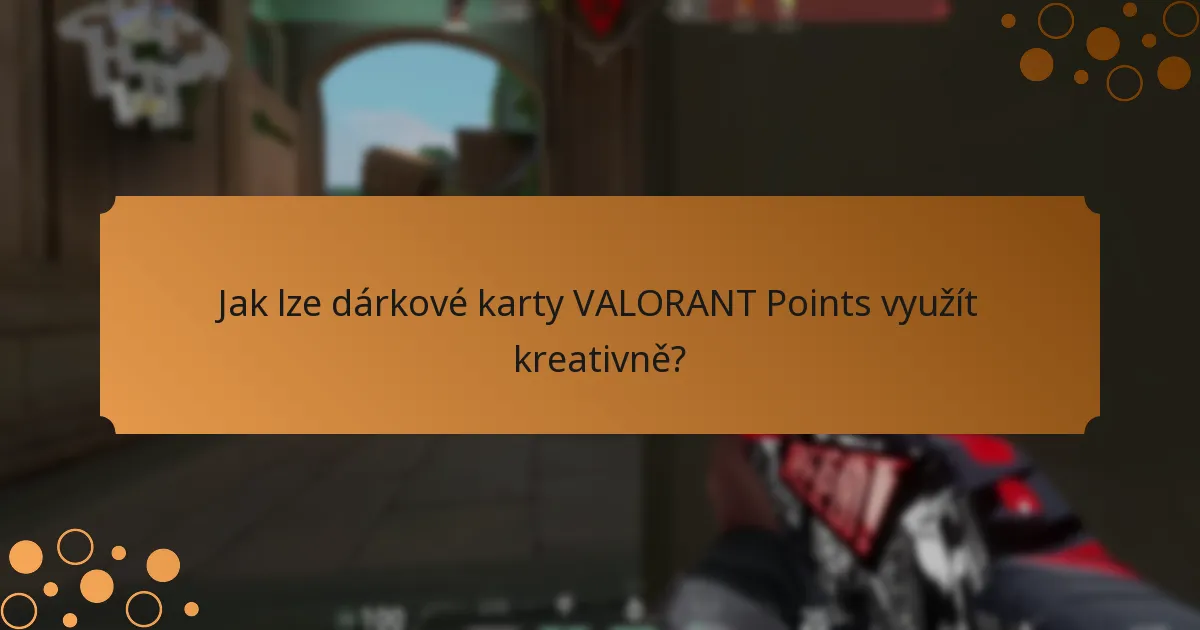 Jak lze dárkové karty VALORANT Points využít kreativně?