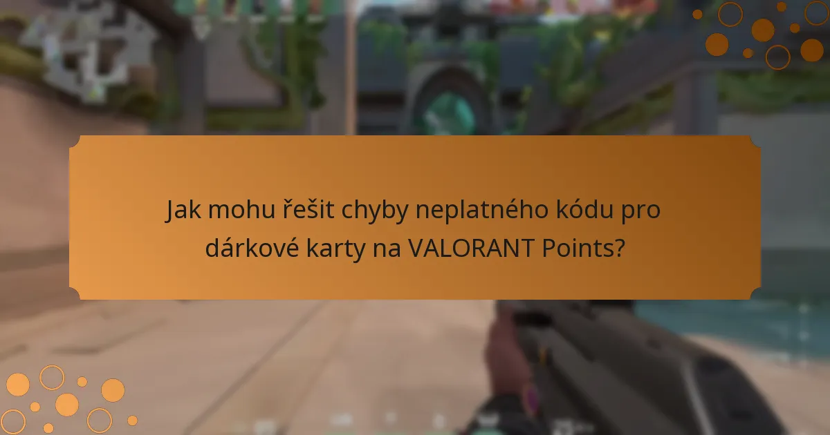 Jak mohu řešit chyby neplatného kódu pro dárkové karty na VALORANT Points?