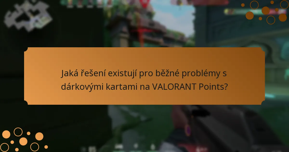 Jaká řešení existují pro běžné problémy s dárkovými kartami na VALORANT Points?