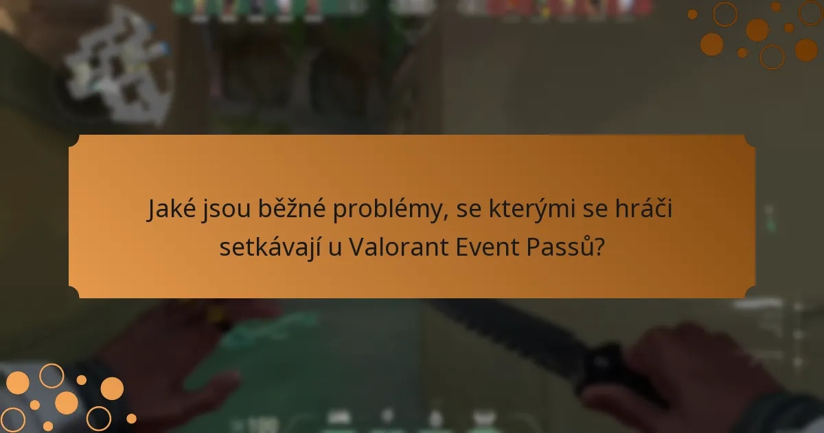 Jaké jsou běžné problémy, se kterými se hráči setkávají u Valorant Event Passů?