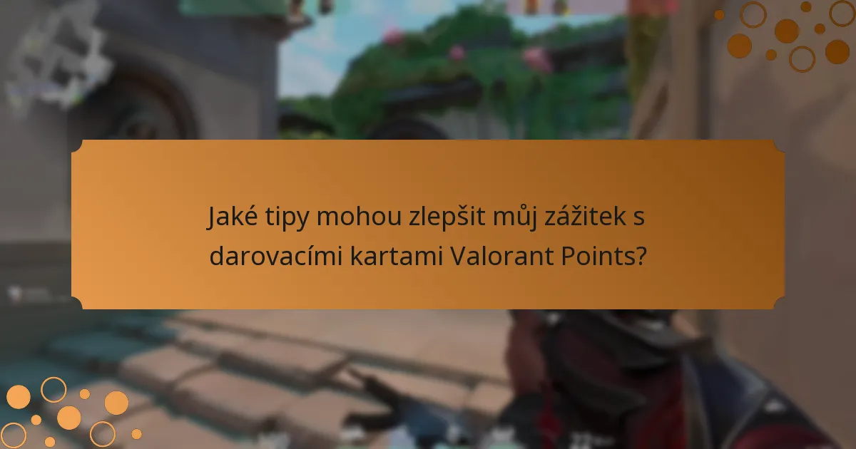 Jaké tipy mohou zlepšit můj zážitek s darovacími kartami Valorant Points?